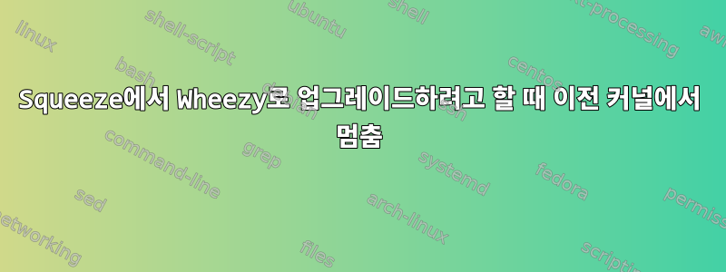 Squeeze에서 Wheezy로 업그레이드하려고 할 때 이전 커널에서 멈춤