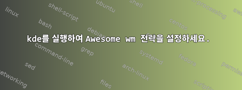 kde를 실행하여 Awesome wm 전략을 설정하세요.