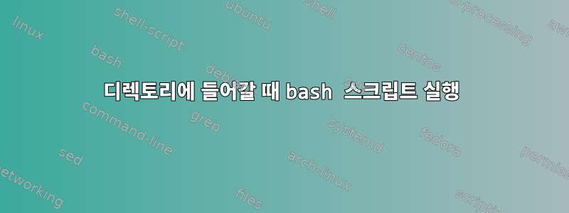 디렉토리에 들어갈 때 bash 스크립트 실행