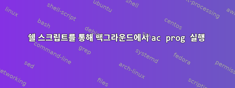 쉘 스크립트를 통해 백그라운드에서 ac prog 실행