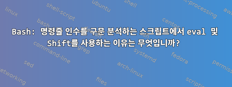 Bash: 명령줄 인수를 구문 분석하는 스크립트에서 eval 및 Shift를 사용하는 이유는 무엇입니까?