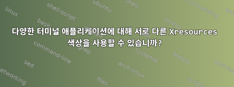 다양한 터미널 애플리케이션에 대해 서로 다른 Xresources 색상을 사용할 수 있습니까?