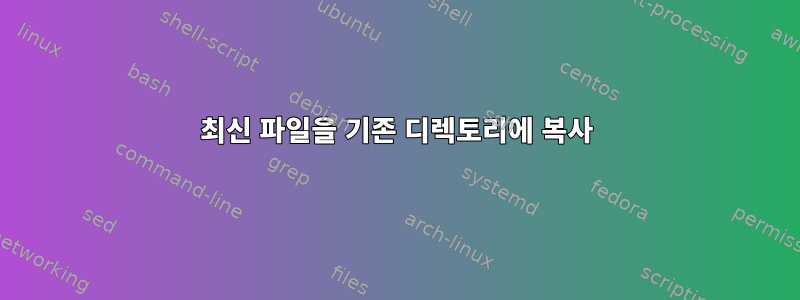 최신 파일을 기존 디렉토리에 복사