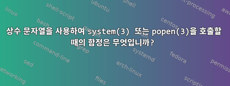 상수 문자열을 사용하여 system(3) 또는 popen(3)을 호출할 때의 함정은 무엇입니까?