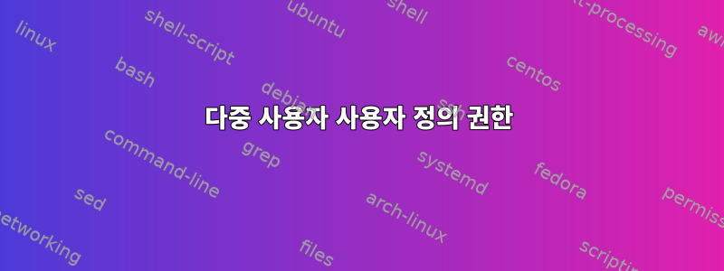 다중 사용자 사용자 정의 권한