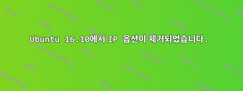 Ubuntu 16.10에서 IP 옵션이 제거되었습니다.