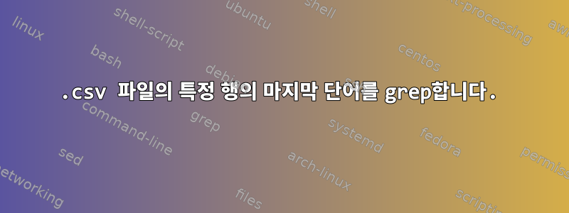 .csv 파일의 특정 행의 마지막 단어를 grep합니다.