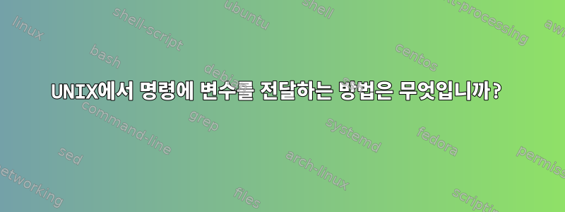 UNIX에서 명령에 변수를 전달하는 방법은 무엇입니까?