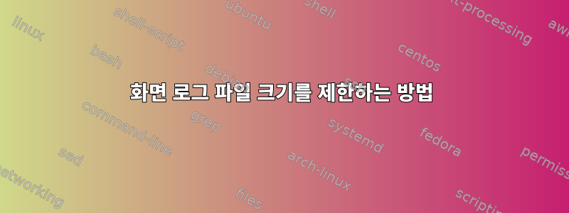 화면 로그 파일 크기를 제한하는 방법