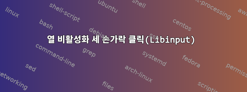 열 비활성화 세 손가락 클릭(Libinput)