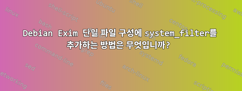 Debian Exim 단일 파일 구성에 system_filter를 추가하는 방법은 무엇입니까?