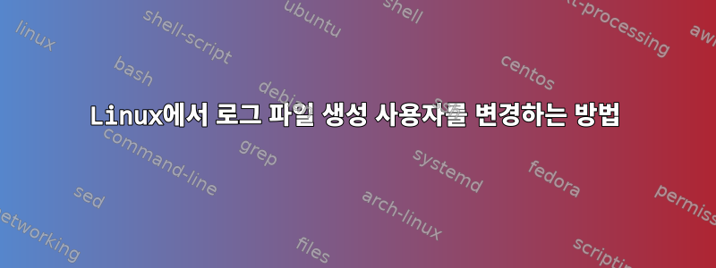 Linux에서 로그 파일 생성 사용자를 변경하는 방법