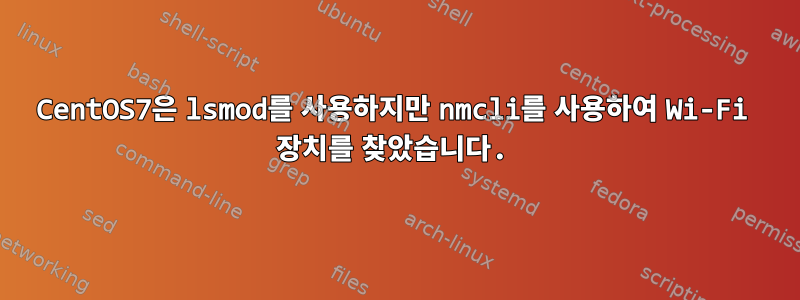 CentOS7은 lsmod를 사용하지만 nmcli를 사용하여 Wi-Fi 장치를 찾았습니다.