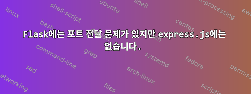 Flask에는 포트 전달 문제가 있지만 express.js에는 없습니다.