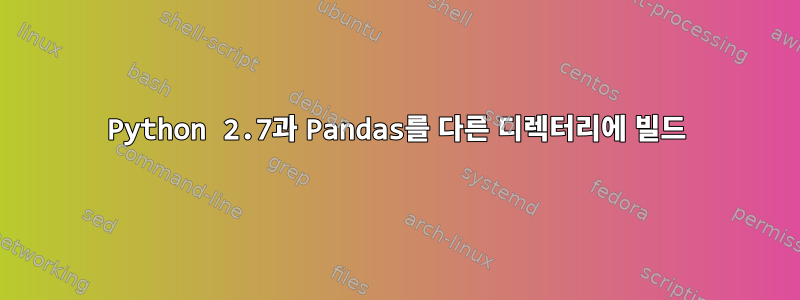 Python 2.7과 Pandas를 다른 디렉터리에 빌드