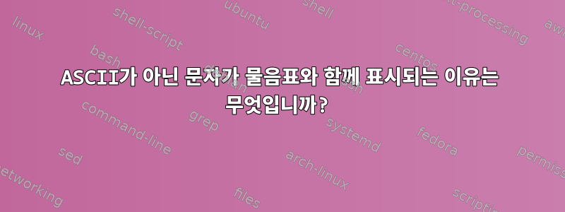 ASCII가 아닌 문자가 물음표와 함께 표시되는 이유는 무엇입니까?