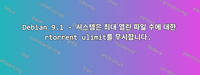 Debian 9.1 - 시스템은 최대 열린 파일 수에 대한 rtorrent ulimit를 무시합니다.