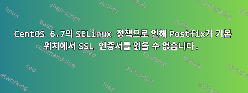 CentOS 6.7의 SELinux 정책으로 인해 Postfix가 기본 위치에서 SSL 인증서를 읽을 수 없습니다.