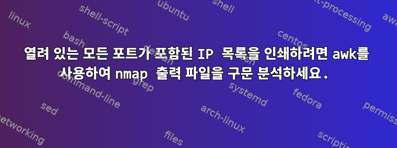 열려 있는 모든 포트가 포함된 IP 목록을 인쇄하려면 awk를 사용하여 nmap 출력 파일을 구문 분석하세요.