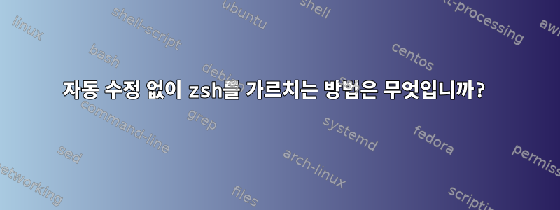 자동 수정 없이 zsh를 가르치는 방법은 무엇입니까?