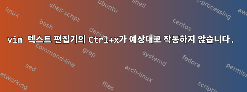 vim 텍스트 편집기의 Ctrl+x가 예상대로 작동하지 않습니다.