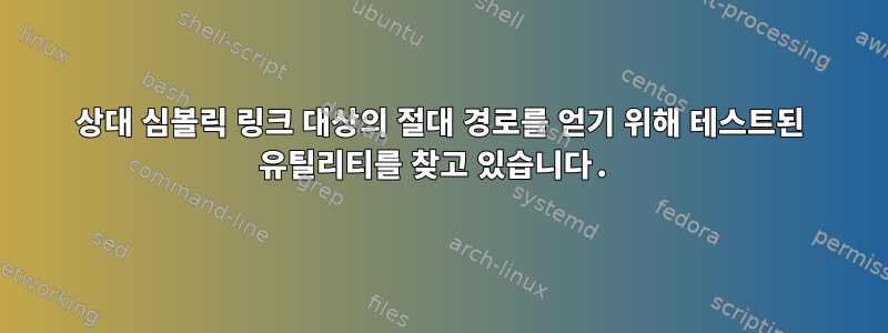 상대 심볼릭 링크 대상의 절대 경로를 얻기 위해 테스트된 유틸리티를 찾고 있습니다.