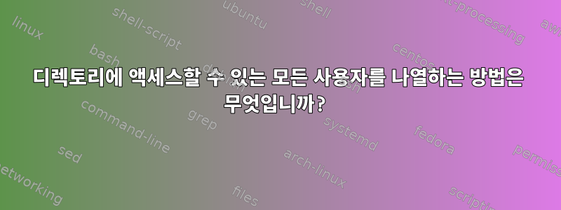 디렉토리에 액세스할 수 있는 모든 사용자를 나열하는 방법은 무엇입니까?