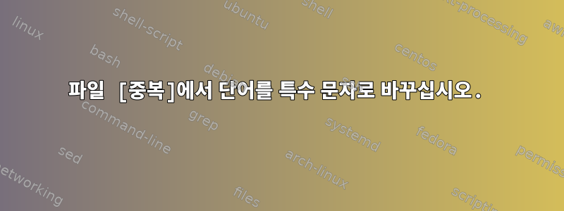 파일 [중복]에서 단어를 특수 문자로 바꾸십시오.