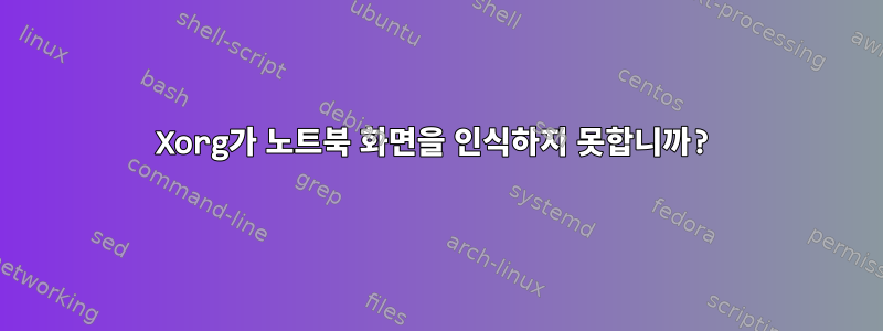 Xorg가 노트북 화면을 인식하지 못합니까?