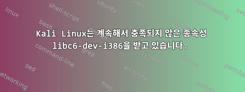 Kali Linux는 계속해서 충족되지 않은 종속성 libc6-dev-i386을 받고 있습니다.