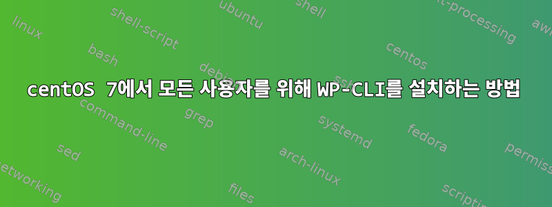 centOS 7에서 모든 사용자를 위해 WP-CLI를 설치하는 방법