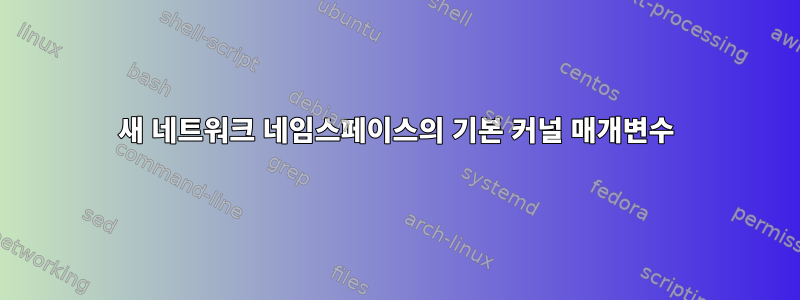 새 네트워크 네임스페이스의 기본 커널 매개변수