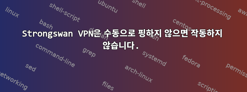 Strongswan VPN은 수동으로 핑하지 않으면 작동하지 않습니다.