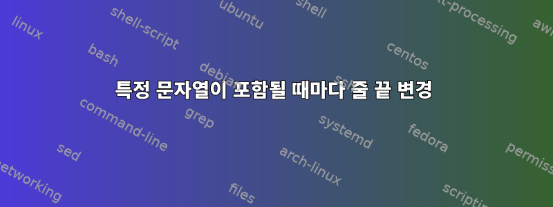 특정 문자열이 포함될 때마다 줄 끝 변경