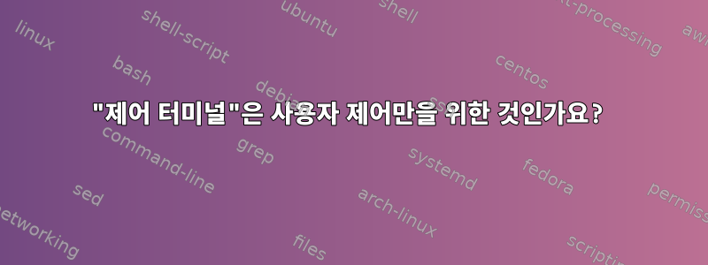 "제어 터미널"은 사용자 제어만을 위한 것인가요?