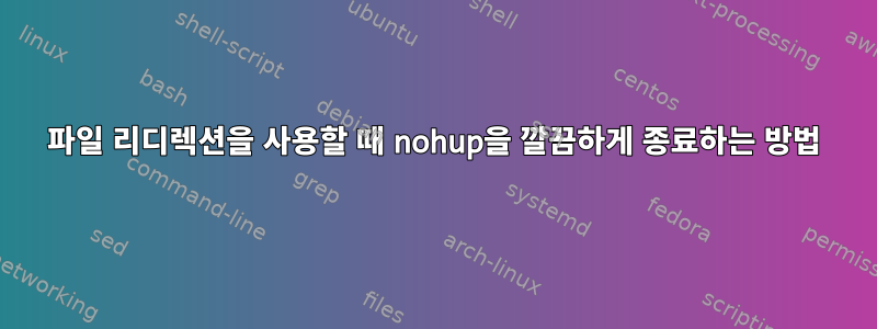 파일 리디렉션을 사용할 때 nohup을 깔끔하게 종료하는 방법