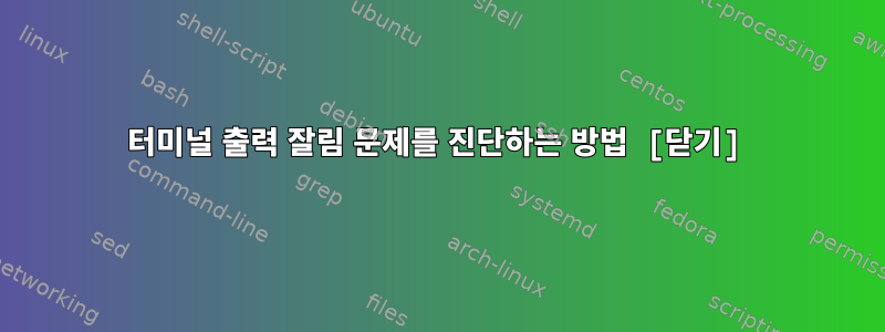 터미널 출력 잘림 문제를 진단하는 방법 [닫기]