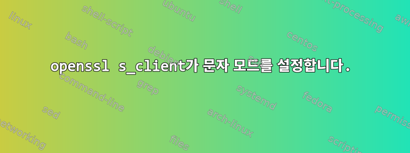 openssl s_client가 문자 모드를 설정합니다.