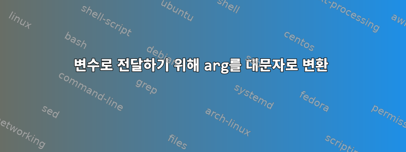 변수로 전달하기 위해 arg를 대문자로 변환