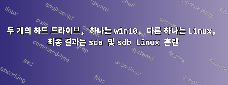 두 개의 하드 드라이브, 하나는 win10, 다른 하나는 Linux, 최종 결과는 sda 및 sdb Linux 혼란