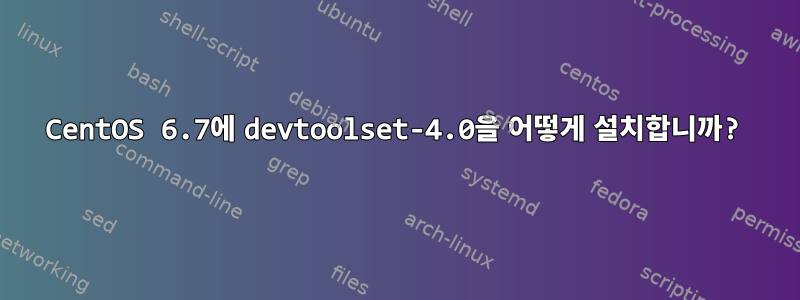 CentOS 6.7에 devtoolset-4.0을 어떻게 설치합니까?