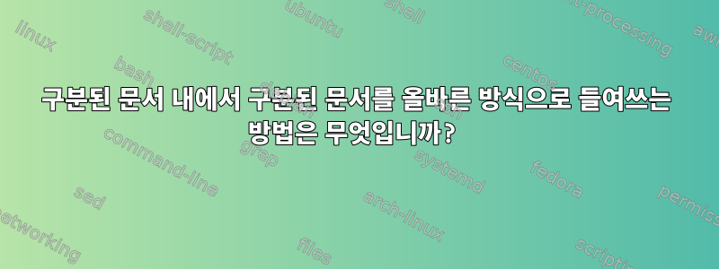 구분된 문서 내에서 구분된 문서를 올바른 방식으로 들여쓰는 방법은 무엇입니까?