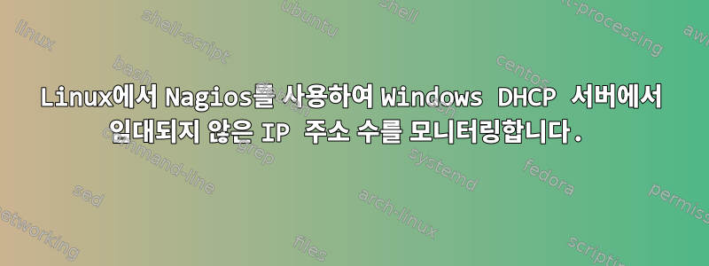 Linux에서 Nagios를 사용하여 Windows DHCP 서버에서 임대되지 않은 IP 주소 수를 모니터링합니다.