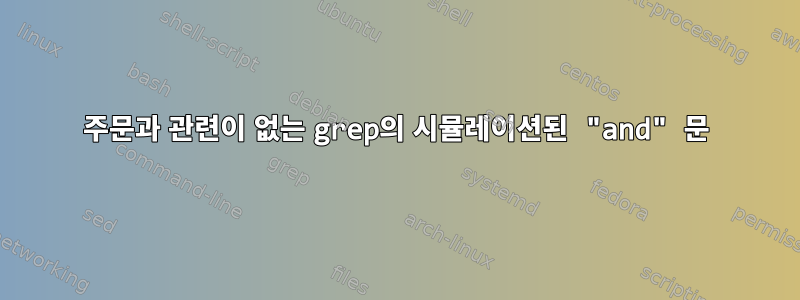 주문과 관련이 없는 grep의 시뮬레이션된 "and" 문