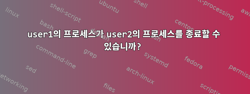 user1의 프로세스가 user2의 프로세스를 종료할 수 있습니까?