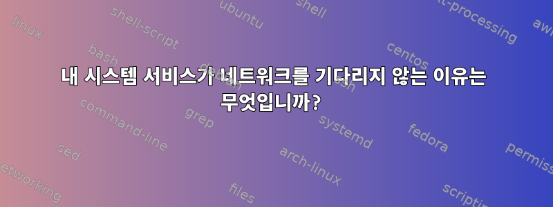 내 시스템 서비스가 네트워크를 기다리지 않는 이유는 무엇입니까?