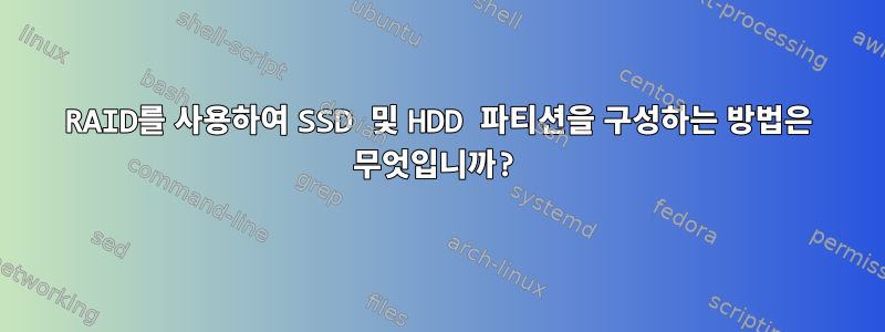 RAID를 사용하여 SSD 및 HDD 파티션을 구성하는 방법은 무엇입니까?