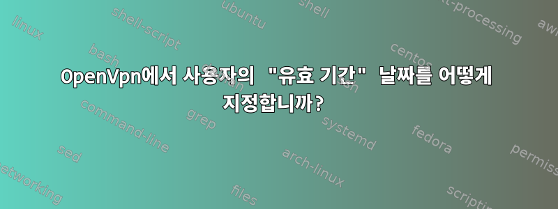 OpenVpn에서 사용자의 "유효 기간" 날짜를 어떻게 지정합니까?