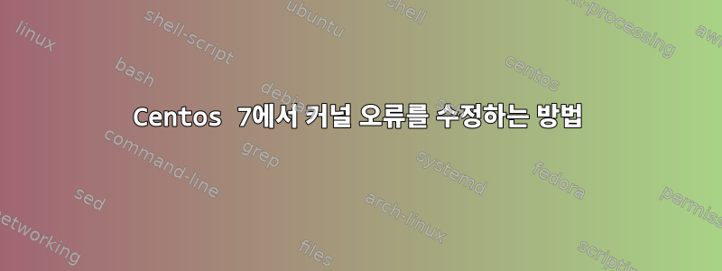 Centos 7에서 커널 오류를 수정하는 방법