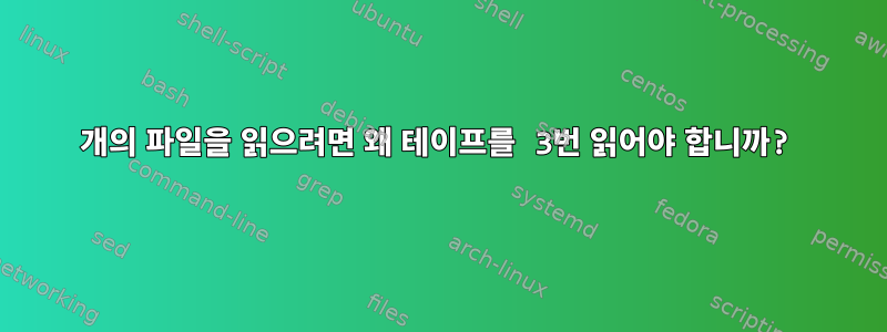 2개의 파일을 읽으려면 왜 테이프를 3번 읽어야 합니까?